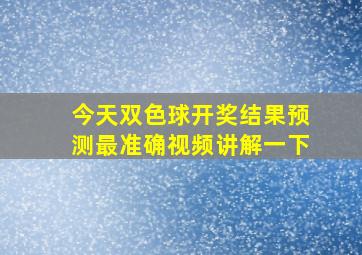 今天双色球开奖结果预测最准确视频讲解一下