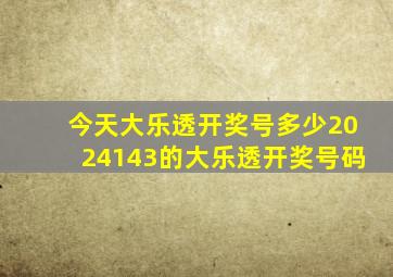 今天大乐透开奖号多少2024143的大乐透开奖号码