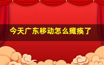 今天广东移动怎么瘫痪了