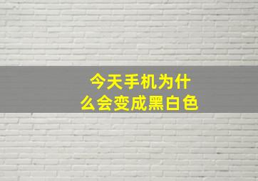 今天手机为什么会变成黑白色