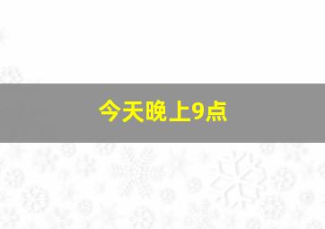 今天晚上9点