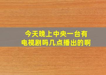 今天晚上中央一台有电视剧吗几点播出的啊