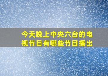 今天晚上中央六台的电视节目有哪些节目播出