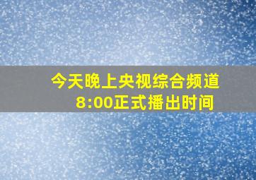 今天晚上央视综合频道8:00正式播出时间