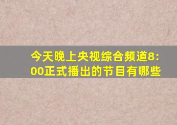 今天晚上央视综合频道8:00正式播出的节目有哪些