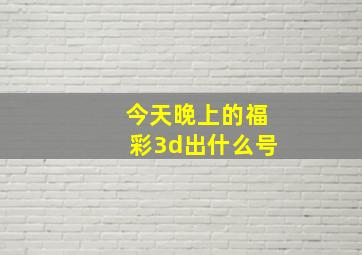 今天晚上的福彩3d出什么号