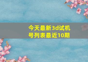 今天最新3d试机号列表最近10期