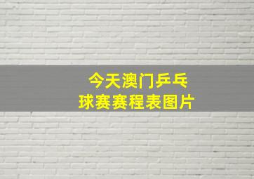 今天澳门乒乓球赛赛程表图片