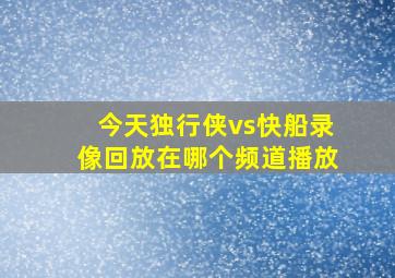 今天独行侠vs快船录像回放在哪个频道播放