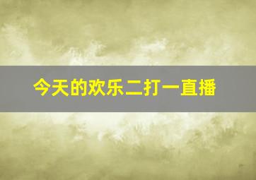 今天的欢乐二打一直播