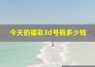 今天的福彩3d号码多少钱