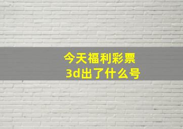 今天福利彩票3d出了什么号