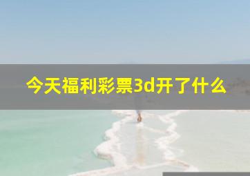 今天福利彩票3d开了什么