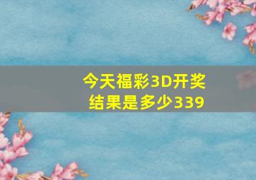 今天福彩3D开奖结果是多少339