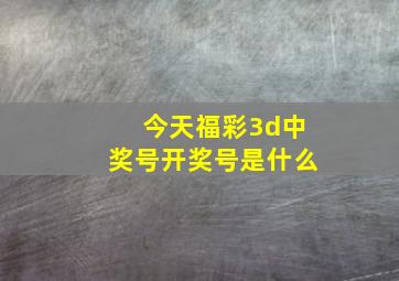 今天福彩3d中奖号开奖号是什么