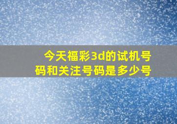 今天福彩3d的试机号码和关注号码是多少号