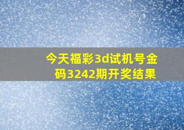 今天福彩3d试机号金码3242期开奖结果