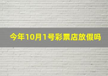 今年10月1号彩票店放假吗