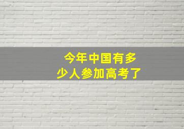 今年中国有多少人参加高考了