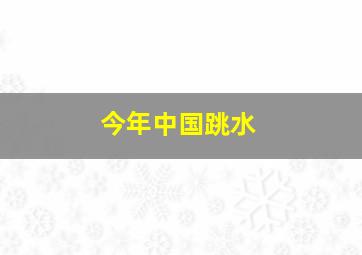 今年中国跳水