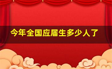 今年全国应届生多少人了