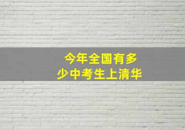 今年全国有多少中考生上清华