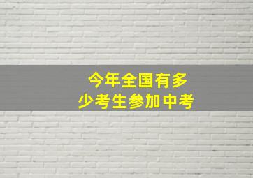 今年全国有多少考生参加中考