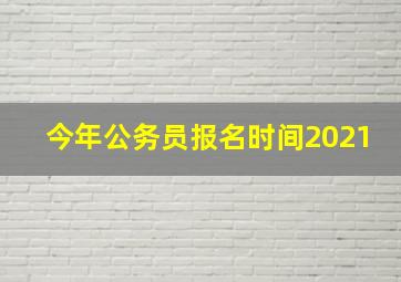 今年公务员报名时间2021