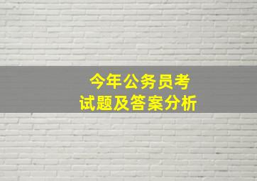 今年公务员考试题及答案分析