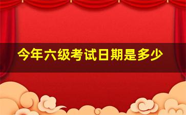 今年六级考试日期是多少