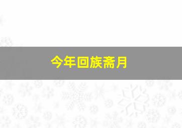 今年回族斋月