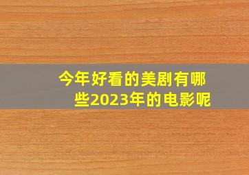 今年好看的美剧有哪些2023年的电影呢