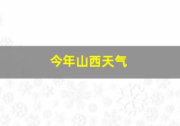 今年山西天气