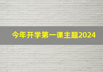 今年开学第一课主题2024