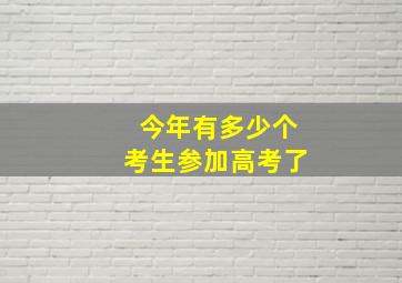 今年有多少个考生参加高考了