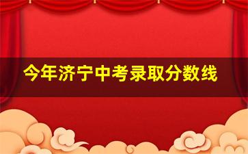 今年济宁中考录取分数线