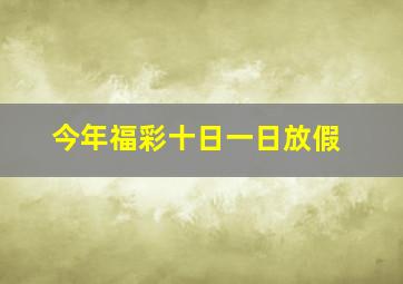 今年福彩十日一日放假