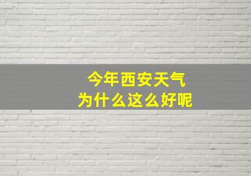 今年西安天气为什么这么好呢