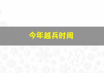 今年越兵时间