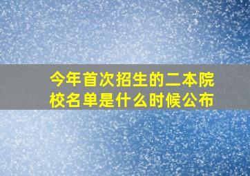 今年首次招生的二本院校名单是什么时候公布