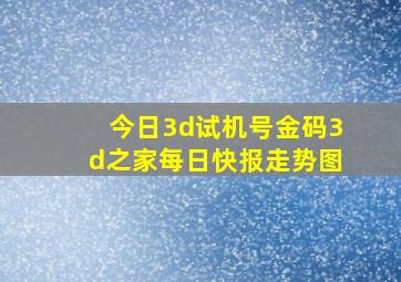 今日3d试机号金码3d之家每日快报走势图