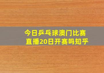 今日乒乓球澳门比赛直播20日开赛吗知乎