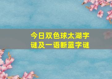 今日双色球太湖字谜及一语断蓝字谜