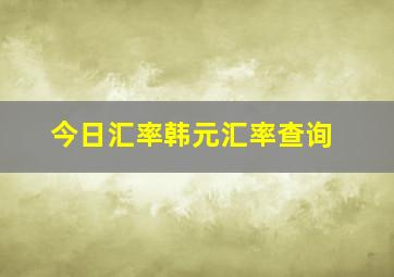 今日汇率韩元汇率查询