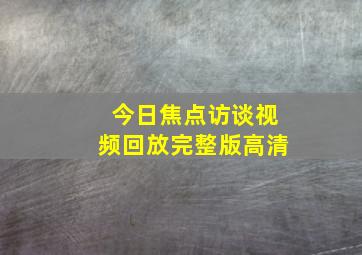 今日焦点访谈视频回放完整版高清