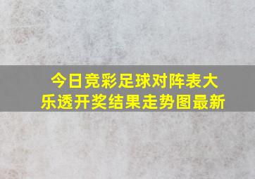 今日竞彩足球对阵表大乐透开奖结果走势图最新