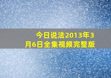 今日说法2013年3月6日全集视频完整版