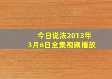 今日说法2013年3月6日全集视频播放