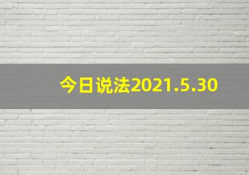 今日说法2021.5.30