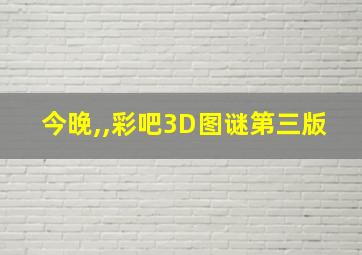 今晚,,彩吧3D图谜第三版